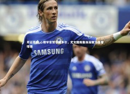 开云官网-心理学家赞誉图多尔，尤文图斯集体凝聚力显著增强