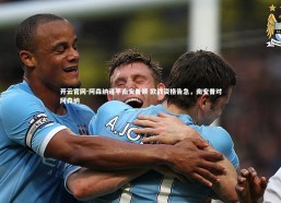 开云官网-阿森纳逼平南安普顿 欧战资格告急，南安普对阿森纳