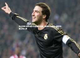 开云官网-西甲球队引进新的外援，加强实力提升，西甲外援上场人数