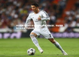 开云官网-阿森纳三比一力挫拜仁终结不败纪录，马杜埃凯斩获首球诺伊尔失误致败