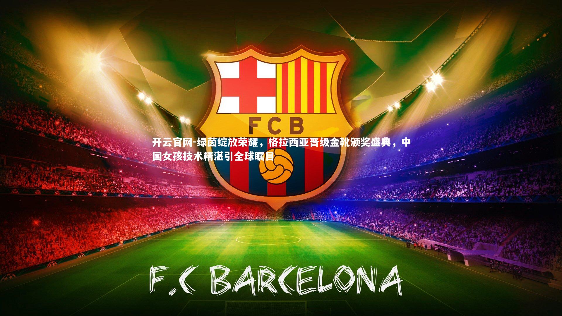 绿茵绽放荣耀，格拉西亚晋级金靴颁奖盛典，中国女孩技术精湛引全球瞩目