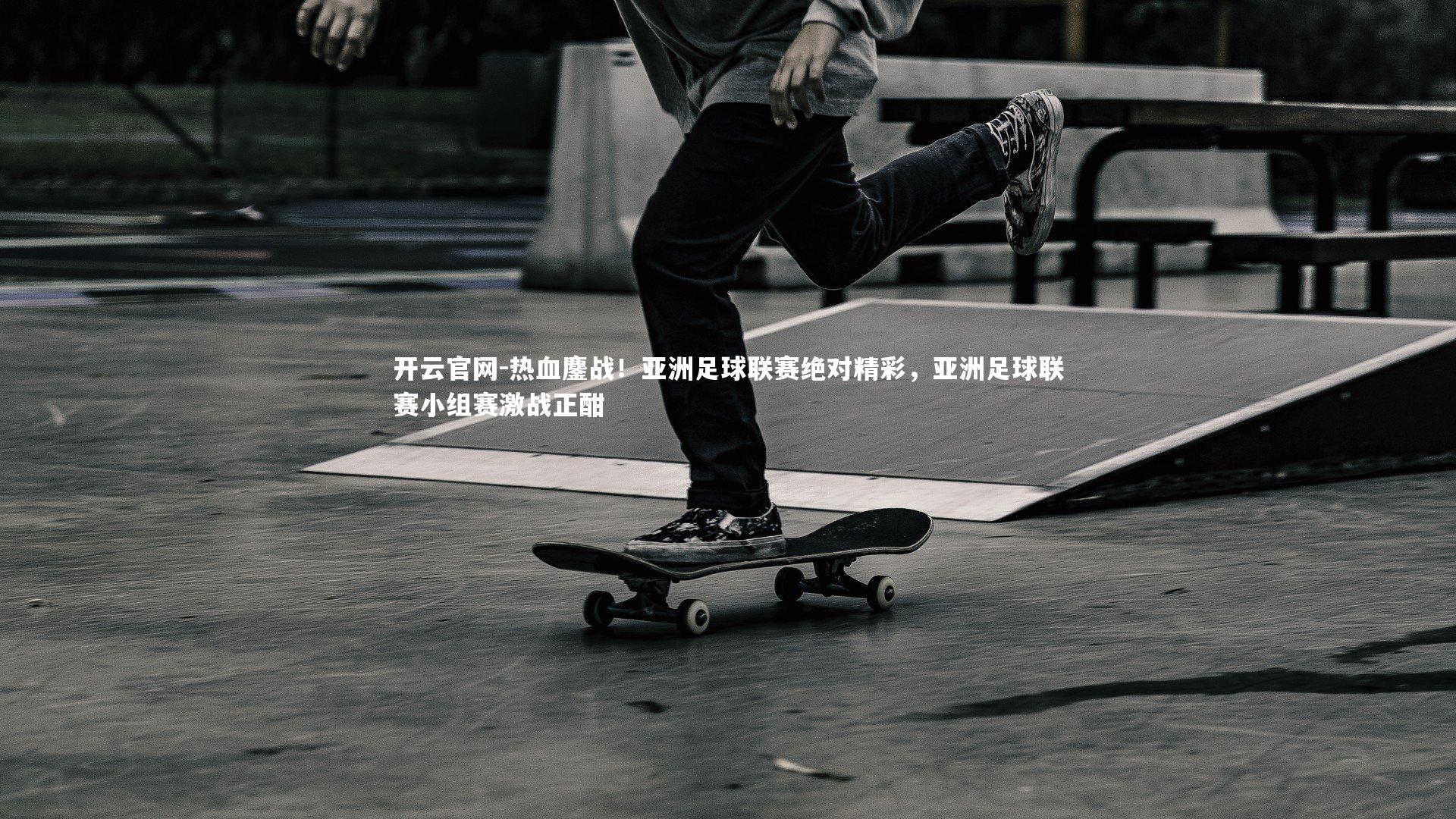 开云官网-热血鏖战！亚洲足球联赛绝对精彩，亚洲足球联赛小组赛激战正酣