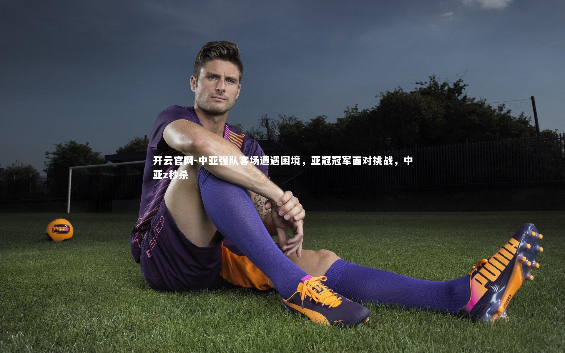 中亚强队客场遭遇困境，亚冠冠军面对挑战，中亚z秒杀