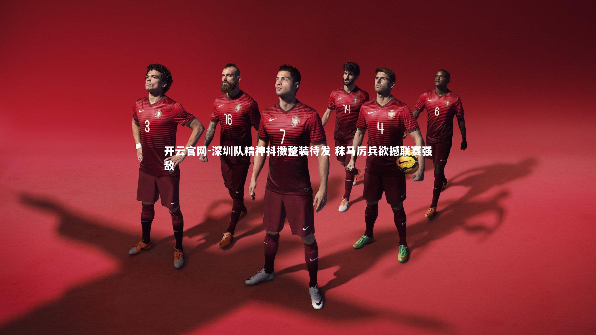 深圳队精神抖擞整装待发 秣马厉兵欲撼联赛强敌