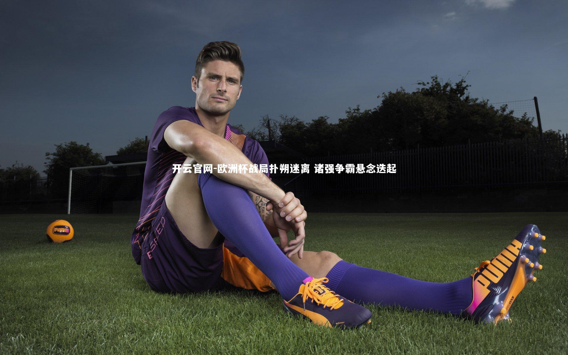 欧洲杯战局扑朔迷离 诸强争霸悬念迭起