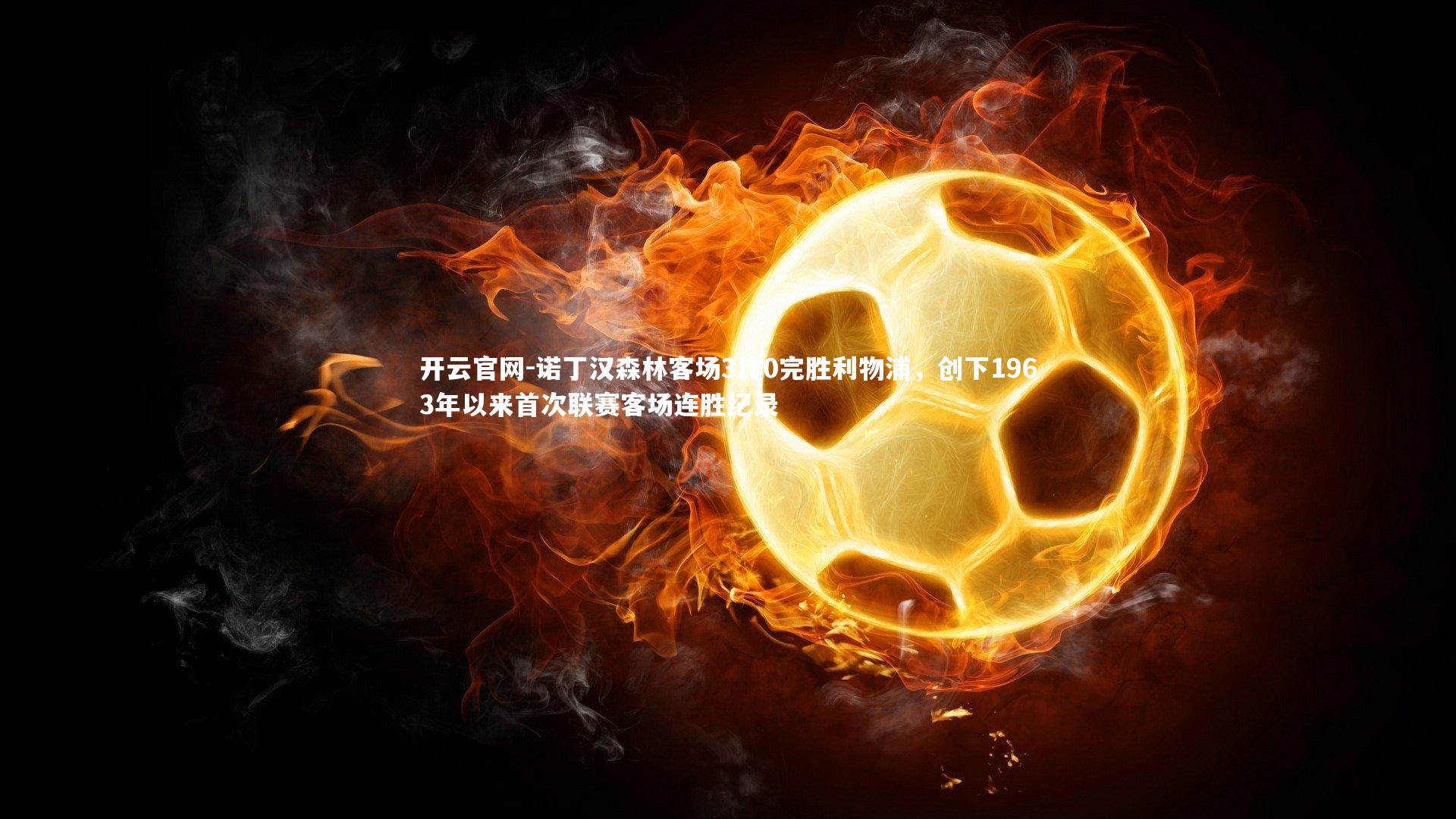 诺丁汉森林客场3比0完胜利物浦，创下1963年以来首次联赛客场连胜纪录