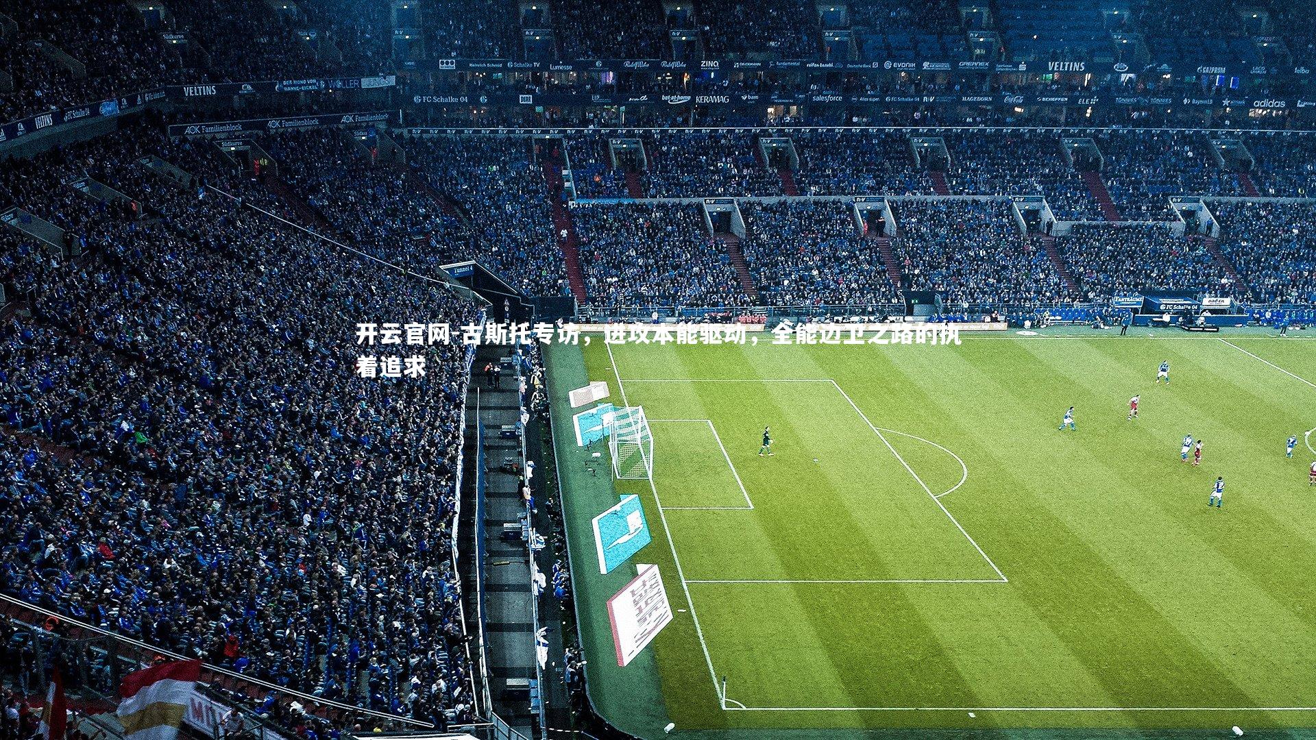 古斯托专访,进攻本能驱动,全能边卫之路的执着追求